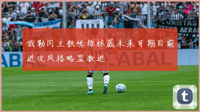 俄勒冈主教练称林葳未来可期目前进攻风格略显激进