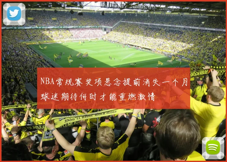 NBA常规赛奖项悬念提前消失一个月球迷期待何时才能重燃激情