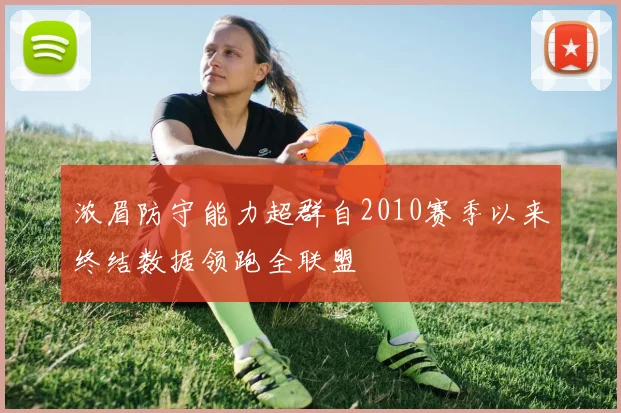 浓眉防守能力超群自2010赛季以来终结数据领跑全联盟