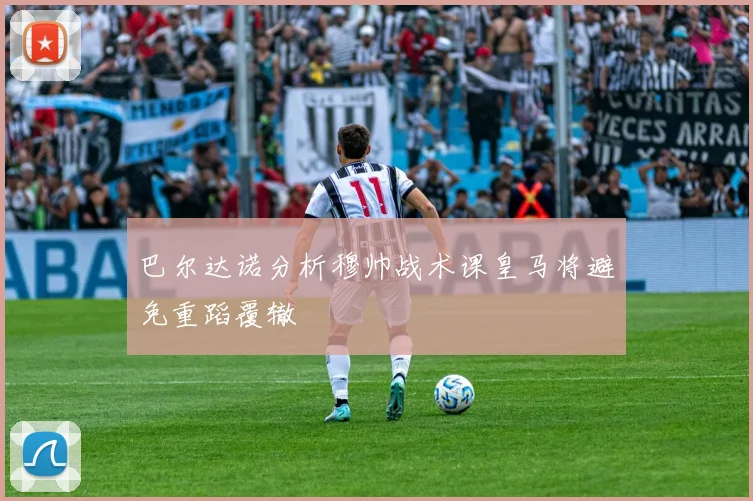 巴尔达诺分析穆帅战术课皇马将避免重蹈覆辙